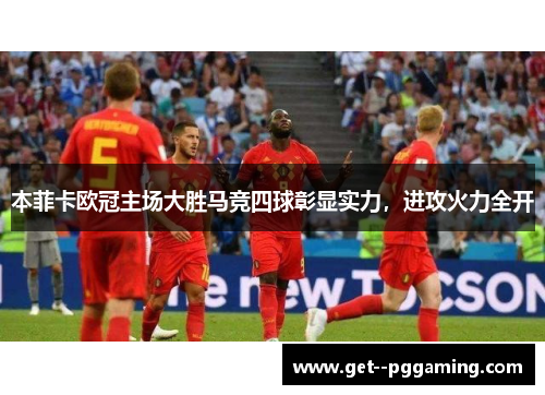 本菲卡欧冠主场大胜马竞四球彰显实力，进攻火力全开
